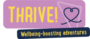 A purple rectangular graphic with the word "THRIVE!" in large yellow letters, a heart outline, and the phrase "Wellbeing-boosting adventures" in a dark blue box.